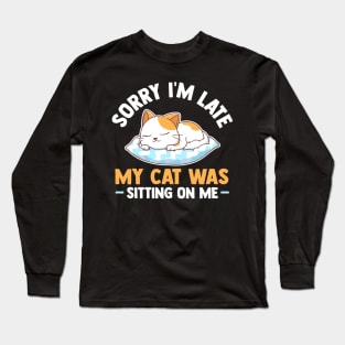 Sorry I'm Late My Cat Was Sitting On Me Long Sleeve T-Shirt